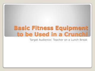 Basic Fitness Equipment to be Used in a Crunch!