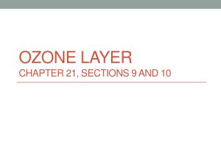 Ozone Layer Chapter 21, sections 9 and 10