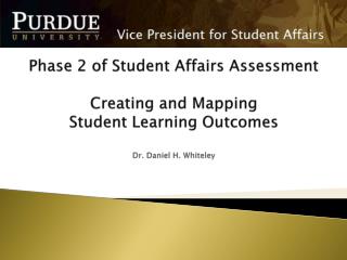 Phase 2 of Student Affairs Assessment Creating and Mapping Student Learning Outcomes Dr. Daniel H. Whiteley