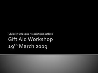 Gift Aid Workshop 19 th March 2009