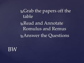 Grab the papers off the table Read and Annotate Romulus and Remus Answer the Questions