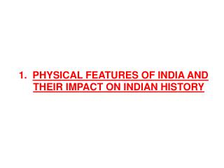 1. Physical FEATURES OF INDIA AND THEIR IMPACT ON INDIAN HISTORY