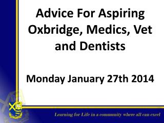 Advice For Aspiring Oxbridge, Medics, Vet and Dentists Mon day January 27th 2014