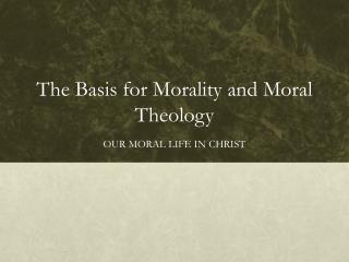 The Basis for Morality and Moral Theology