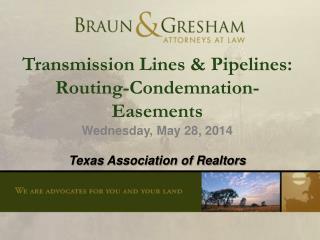Transmission Lines &amp; Pipelines: Routing-Condemnation-Easements Wednesday , May 28, 2014 Texas Association of Real