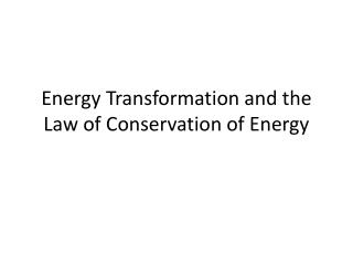 Energy Transformation and the Law of Conservation of Energy