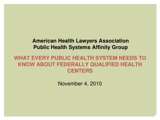 WHAT EVERY PUBLIC HEALTH SYSTEM NEEDS TO KNOW ABOUT FEDERALLY QUALIFIED HEALTH CENTERS November 4, 2010