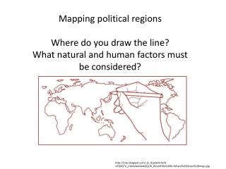 Mapping political regions Where do you draw the line? What natural and human factors must be considered?