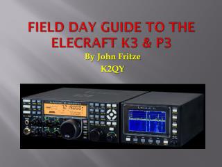 FIELD DAY GUIDE TO THE ELECRAFT K3 &amp; P3