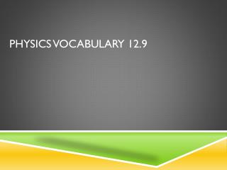 Physics Vocabulary 12.9
