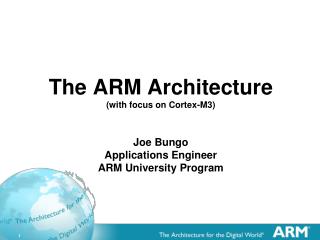 The ARM Architecture (with focus on Cortex-M3) Joe Bungo Applications Engineer ARM University Program