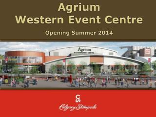 Agrium Western Event Centre Opening Summer 2014