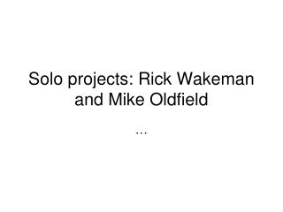 Solo projects: Rick Wakeman and Mike Oldfield