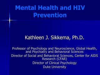 Kathleen J. Sikkema , Ph.D. Professor of Psychology and Neuroscience, Global Health, and Psychiatry and Behavioral Scie