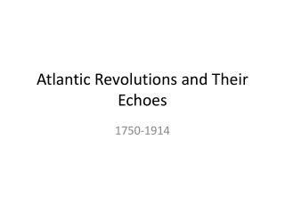 Atlantic Revolutions and Their Echoes