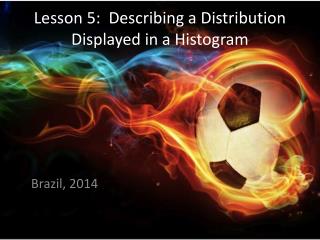 Lesson 5: Describing a Distribution Displayed in a Histogram