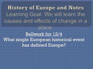 History of Europe and Notes Learning Goal: We will learn the causes and effects of change in a place.