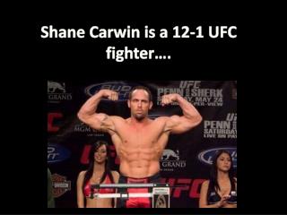 Shane Carwin is a 12-1 UFC fighter….