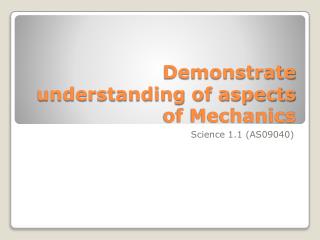 Demonstrate understanding of aspects of Mechanics