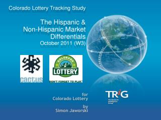 Colorado Lottery Tracking Study The Hispanic &amp; Non-Hispanic Market Differentials October 2011 (W3)