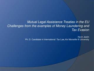 Mutual Legal Assistance Treaties in the EU Challenges from the examples of Money Laundering and Tax Evasion Kevin Jest