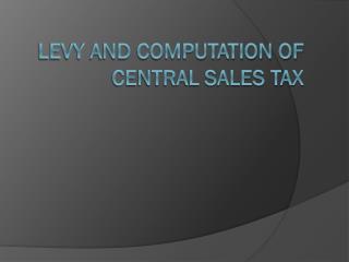 LEVY AND COMPUTATION OF CENTRAL SALES TAX