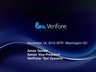 November 16, 2012 IATR Washington DC Amos Tamam Senior Vice President VeriFone- Taxi Systems