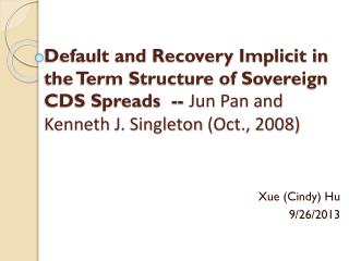 Default and Recovery Implicit in the Term Structure of Sovereign CDS Spreads -- Jun Pan and Kenneth J. Singleton ( Oc