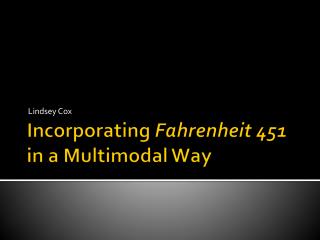 Incorporating Fahrenheit 451 in a Multimodal W ay