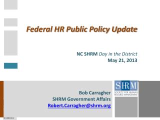 Federal HR Public Policy Update NC SHRM Day in the District May 21, 2013