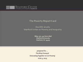 The Poverty Report Card David B. Grusky Stanford Center on Poverty and Inequality