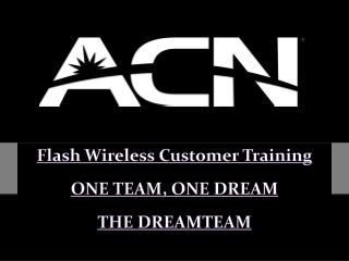 Flash Wireless Customer Training ONE TEAM, ONE DREAM THE DREAMTEAM
