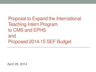 Proposal to Expand the International Teaching Intern Program to CMS and EPHS and Proposed 2014-15 SEF Budget
