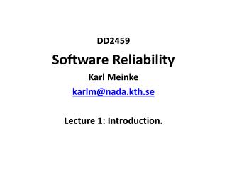 DD2459 Software Reliability Karl Meinke karlm@nada.kth.se Lecture 1: Introduction.