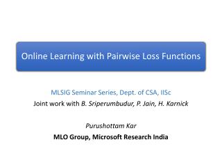MLSIG Seminar Series, Dept. of CSA, IISc Joint work with B. Sriperumbudur , P. Jain, H. Karnick Purushottam Kar MLO