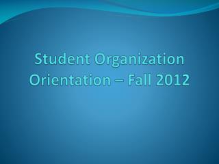 Student Organization Orientation – Fall 2012