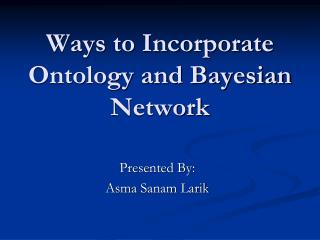 Ways to Incorporate Ontology and Bayesian Network