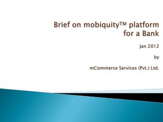 Brief on mobiquity TM platform for a Bank Jan 2012 by mCommerce Services (Pvt.) Ltd.