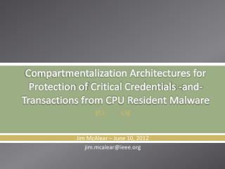 Compartmentalization Architectures for Protection of Critical Credentials - and- Transactions from CPU Resident Malware