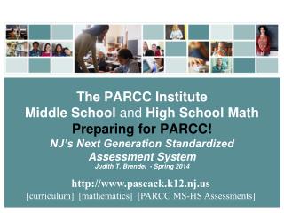 The PARCC Institute Middle School and High School Math Preparing for PARCC! NJ’s Next Generation Standardized Asse
