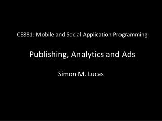 CE881: Mobile and Social Application Programming Publishing, Analytics and Ads