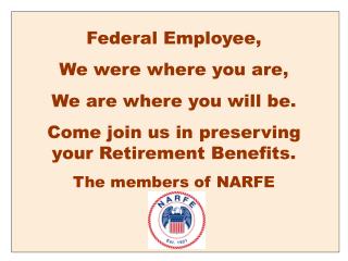 Federal Employee, We were where you are, We are where you will be. Come join us in preserving your Retirement Benefits.