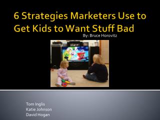 6 Strategies Marketers Use to Get Kids to Want Stuff Bad