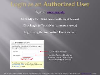 Login as an Authorized User Begin at: www.usu.edu Click MyUSU – ( third link across the top of the page) Click Login