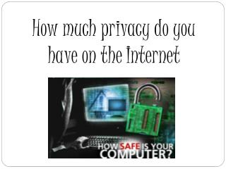 How much privacy do you have on the Internet