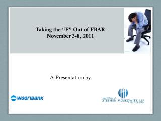 Taking the “F” Out of FBAR November 3 -8, 2011