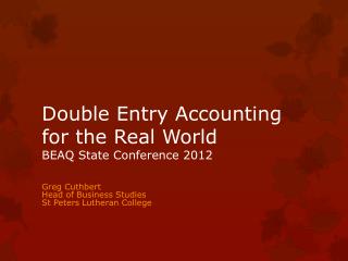 Double Entry Accounting for the Real World BEAQ State Conference 2012