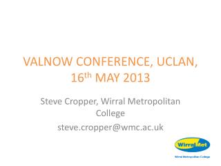 VALNOW CONFERENCE, UCLAN, 16 th MAY 2013