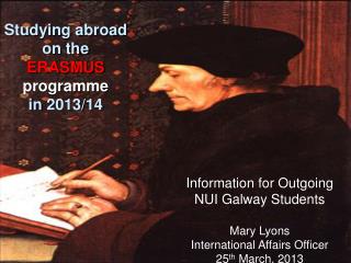 Information for Outgoing NUI Galway Students Mary Lyons International Affairs Officer 25 th March , 2013
