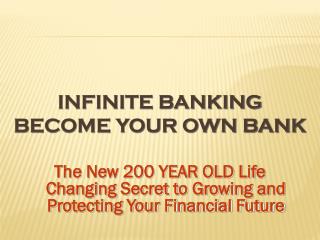 INFINITE BANKING BECOME YOUR OWN BANK